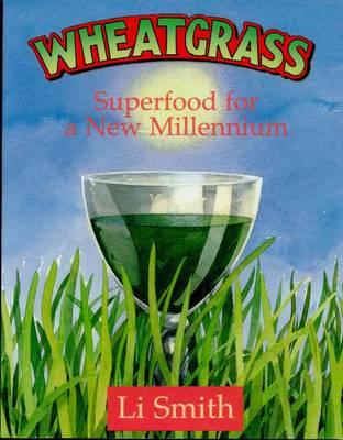 Wheatgrass: Superfood for a New Millennium - Smith, Li