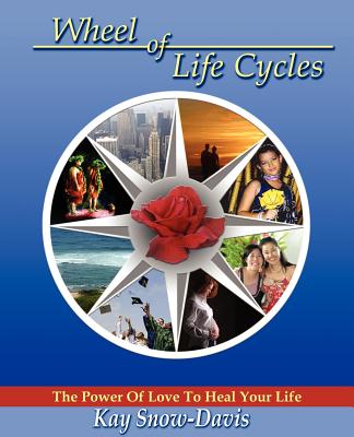 Wheel of Life Cycles: The Power of Love to Heal Your Life - Snow-Davis, Kay