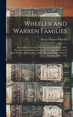 Wheeler and Warren Families: Descendants of George Wheeler, Concord, Mass., 1638, Through Deacon Thomas Wheeler, Concord, 1696, and of John Warren, Boston, Mass., 1630, Through Ebnezer Warren, Leicester, Mass., 1744 - Wheeler, Henry Warren