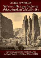 Wheeler's Photographic Survey of the American West, 1871-1873 - Wheeler, George M (Editor), and Bell, William (Photographer), and O'Sullivan, Timothy H