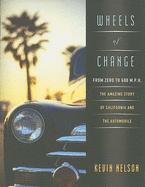 Wheels of Change: From Zero to 600 M.P.H: The Amazing Story of California and the Automobile