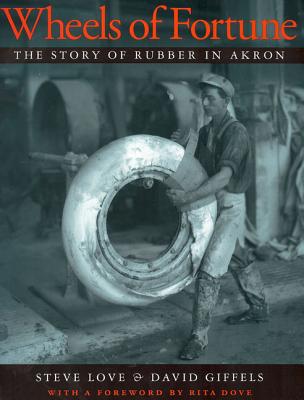 Wheels of Fortune: The Story of Rubber in Akron - Love, Steve