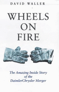 Wheels on Fire: The Amazing Inside Story of the Daimler Chrysler Merger