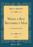 When a Boy Becomes a Man, Vol. 2: A Little Book for Boys (Classic Reprint)