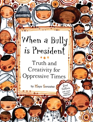 When a Bully is President: Truth and Creativity for Oppressive Times - Gonzalez, Maya Christina