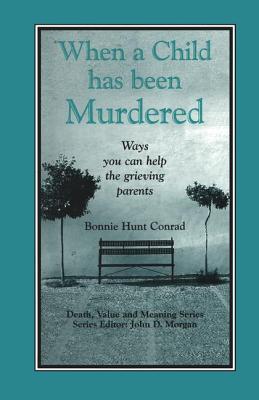 When a Child Has Been Murdered: Ways You Can Help the Grieving Parents - Hunt Conrad, Bonnie