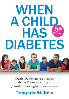 When a Child Has Diabetes - Daneman, Denis, Dsc(med), Frcpc, and Barrett, Shaun, RN, MN, Cde, and Harrington, Jennifer, PhD, Fracp