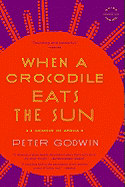 When a Crocodile Eats the Sun: A Memoir of Africa - Godwin, Peter