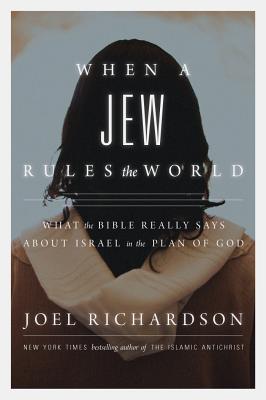 When a Jew Rules the World: What the Bible Really Says about Israel in the Plan of God - Richardson, Joel