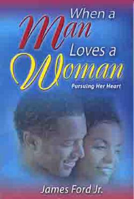 When a Man Loves a Woman: God's Design for Relationships - Ford, James, Jr.