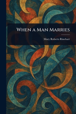 When a Man Marries - Rinehart, Mary Roberts