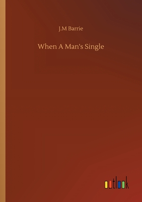 When A Man's Single - Barrie, James Matthew