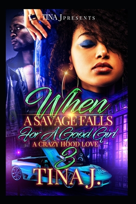 When A Savage Falls For A Good Girl 3: A Crazy Hood Love - J, Tina