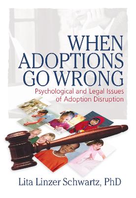 When Adoptions Go Wrong: Psychological and Legal Issues of Adoption Disruption - Schwartz, Lita Linzer