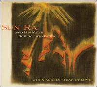 When Angels Speak of Love - Sun Ra & His Myth Science Arkestra