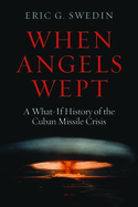 When Angels Wept: A What-If History of the Cuban Missile Crisis