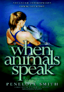 When Animals Speak: Advanced Interspecies Telepathic Communications - Smith, Penelope