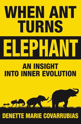 When Ant Turns Elephant: An Insight Into Inner Evolution - Covarrubias, Denette Marie, and Jones, Ann (Editor)