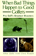 When Bad Things Happen to Good Golfers: Pro Golf's Greatest Disasters