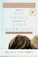 When Bad Things Happen to Good Marriages Workbook for Husbands: How to Stay Together When Life Pulls You Apart - Parrott, Les, Dr., and Parrott, Leslie, Dr., and Parrott, Leslie L, III
