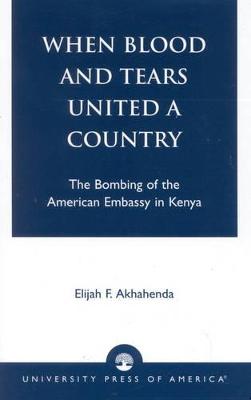 When Blood and Tears United a Country: The Bombing of the American Embassy in Kenya - Akhahenda, Elijah F