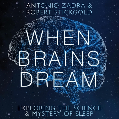 When Brains Dream: Exploring the Science and Mystery of Sleep - Stickgold, Robert, and Zadra, Antonio, and Souer, Bob (Read by)