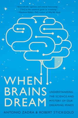 When Brains Dream: Understanding the Science and Mystery of Our Dreaming Minds - Zadra, Antonio, and Stickgold, Robert