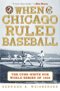 When Chicago Ruled Baseball: The Cubs-White Sox World Series of 1906