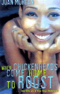 When Chickenheads Come Home to Roost: A Hip-Hop Feminest Breaks It Down - Morgan, Joan