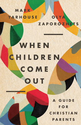 When Children Come Out: A Guide for Christian Parents - Yarhouse, Mark A, and Zaporozhets, Olya