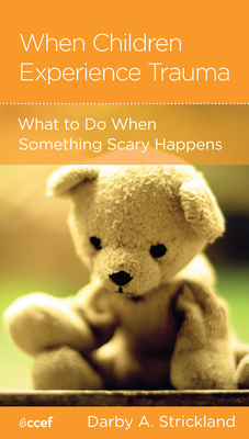 When Children Experience Trauma: Help for Parents and Caregivers - Strickland, Darby A