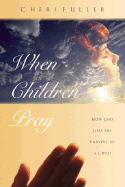 When Children Pray: Teaching Your Kids to Pray with Power