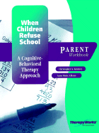 When Children Refuse School: A Cognitive-Behavioral Therapy Approach Parent Workbook