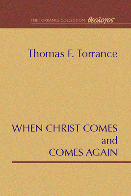 When Christ Comes and Comes Again - Torrance, Thomas F