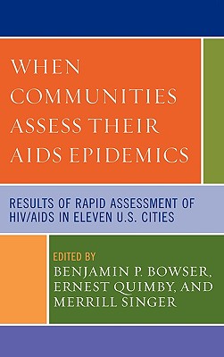 When Communities Assess their AIDS Epidemics: Results of Rapid Assessment of HIV/AIDS in Eleven U.S. Cities - Bowser, Benjamin P (Editor), and Quimby, Ernest (Editor), and Singer, Merrill (Editor)