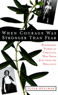 When Courage Was Stronger Than Fear: Remarkable Stories of Christians Who Saved Jews from the Holocaust - Hellman, Peter, and Carter, Jimmy, President (Foreword by)
