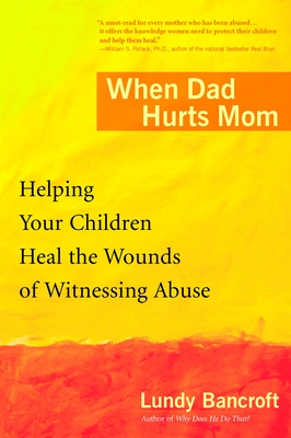 When Dad Hurts Mom: Helping Your Children Heal the Wounds of Witnessing Abuse - Bancroft, Lundy
