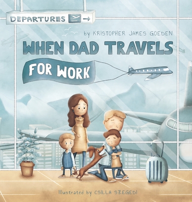 When Dad Travels for Work - Goeden, Kristopher