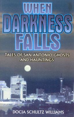 When Darkness Falls: Tales of San Antonio Ghosts and Hauntings - Williams, Docia Shultz