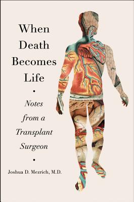 When Death Becomes Life: Notes from a Transplant Surgeon - Mezrich, Joshua D