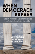 When Democracy Breaks: Studies in Democratic Erosion and Collapse, from Ancient Athens to the Present Day