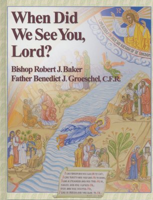 When Did We See You, Lord? - Baker, Robert J, and Groeschel, Benedict J, Fr., C.F.R.