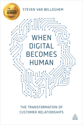 When Digital Becomes Human: The Transformation of Customer Relationships - Belleghem, Steven Van