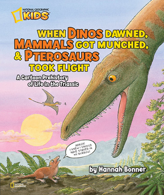 When Dinos Dawned, Mammals Got Munched, and Pterosaurs Took Flight: A Cartoon Prehistory of Life in the Triassic - Bonner, Hannah