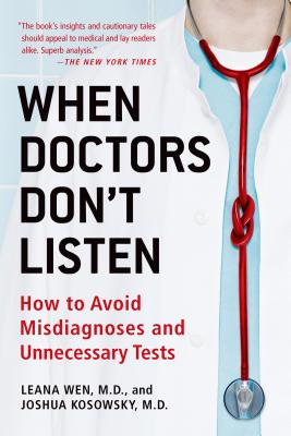 When Doctors Don't Listen: How to Avoid Misdiagnoses and Unnecessary Tests - Wen, Leana, Dr., and Kosowsky, Joshua, Dr.