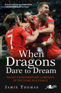 When Dragons Dare to Dream - Wales' Extraordinary Campaign at the Euro 2016 Finals: Wales' Extraordinary Campaign at the Euro 2016 Finals