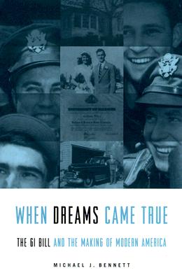 When Dreams Came True: The GI Bill and the Making of Modern America - Bennett, Michael J