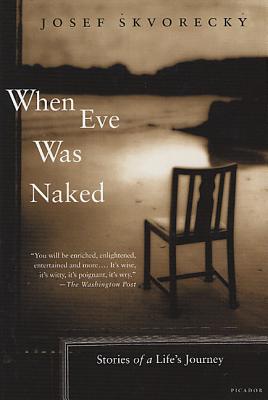 When Eve Was Naked: Stories of a Life's Journey - Skvorecky, Josef