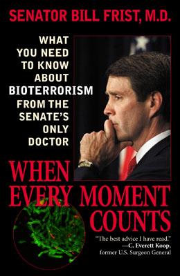 When Every Moment Counts: What You Need to Know about Bioterrorism from the Senate's Only Doctor - Frist, Bill, Senator, M.D.