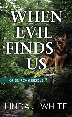 When Evil Finds Us: K-9 Search and Rescue - White, Linda J